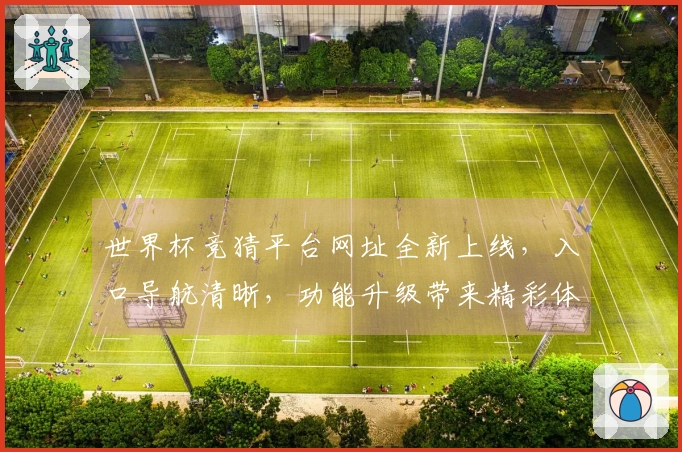 世界杯竞猜平台网址全新上线，入口导航清晰，功能升级带来精彩体验